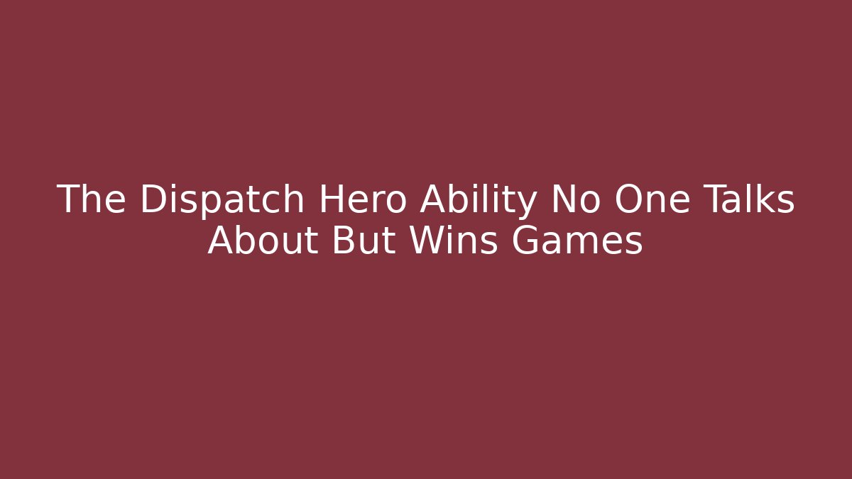 The Dispatch Hero Ability No One Talks About But Wins Games