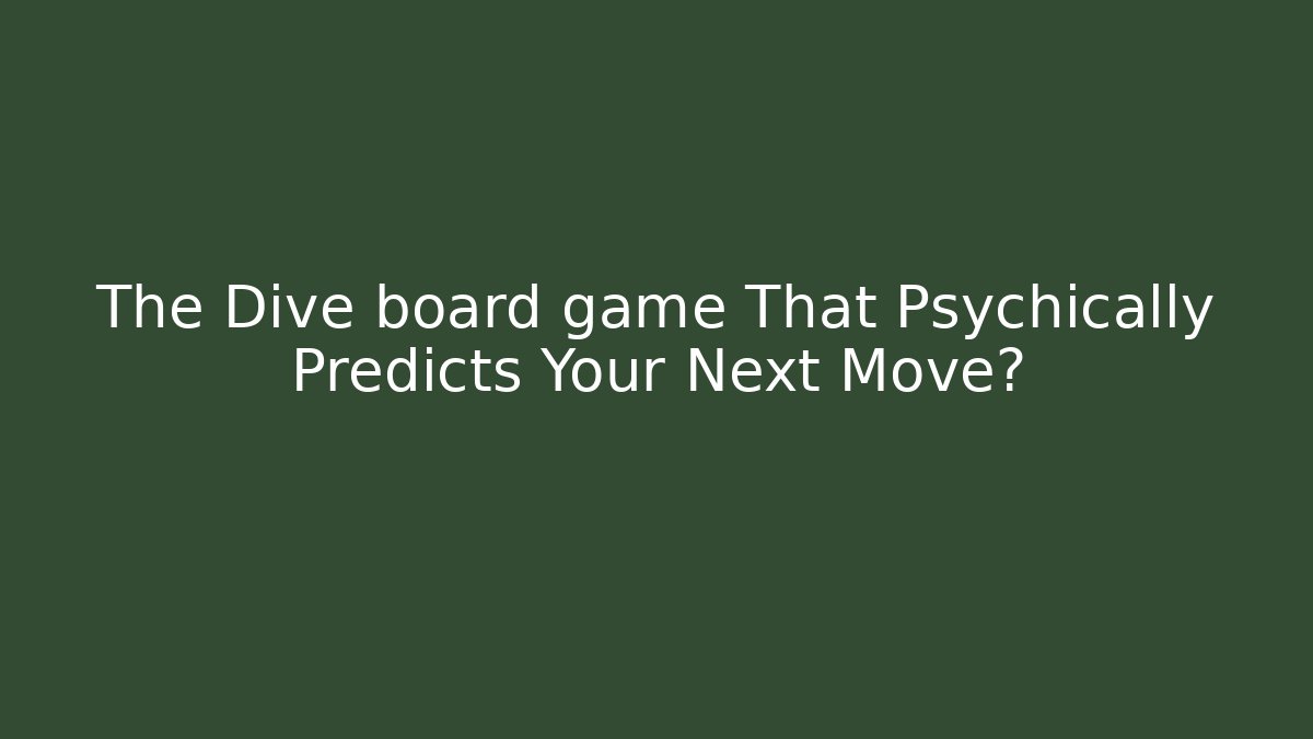 The Dive board game That Psychically Predicts Your Next Move?