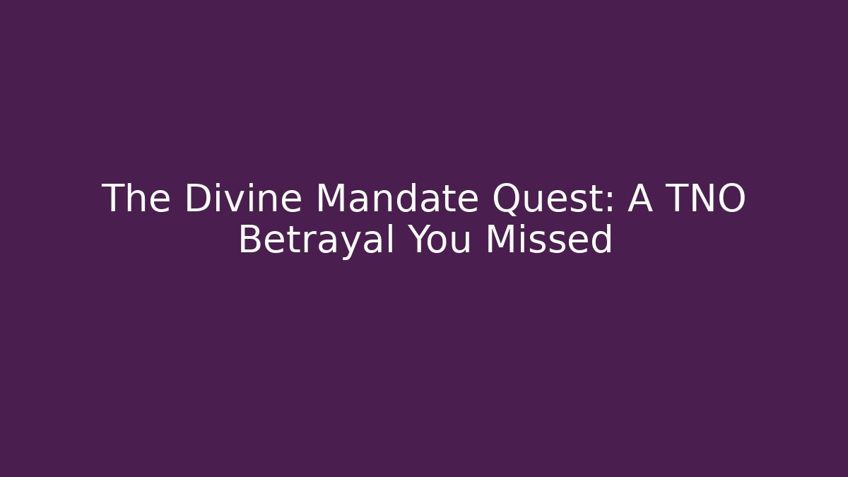 The Divine Mandate Quest: A TNO Betrayal You Missed