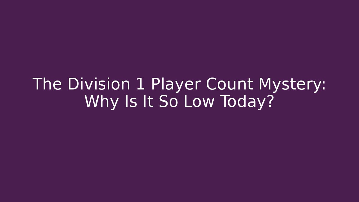 The Division 1 Player Count Mystery: Why Is It So Low Today?