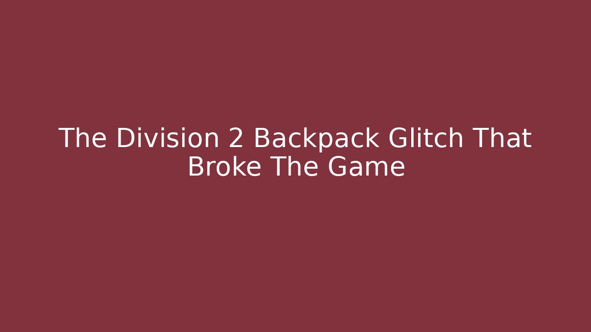 The Division 2 Backpack Glitch That Broke The Game