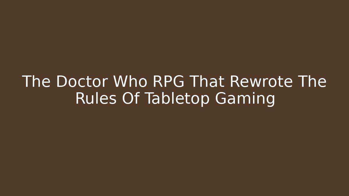 The Doctor Who RPG That Rewrote The Rules Of Tabletop Gaming - Vintage E-Juice