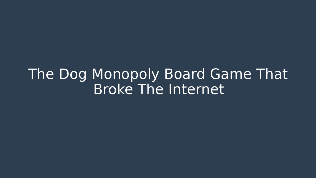 The Dog Monopoly Board Game That Broke The Internet