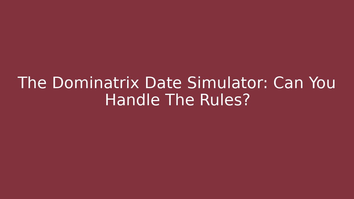 The Dominatrix Date Simulator: Can You Handle The Rules?