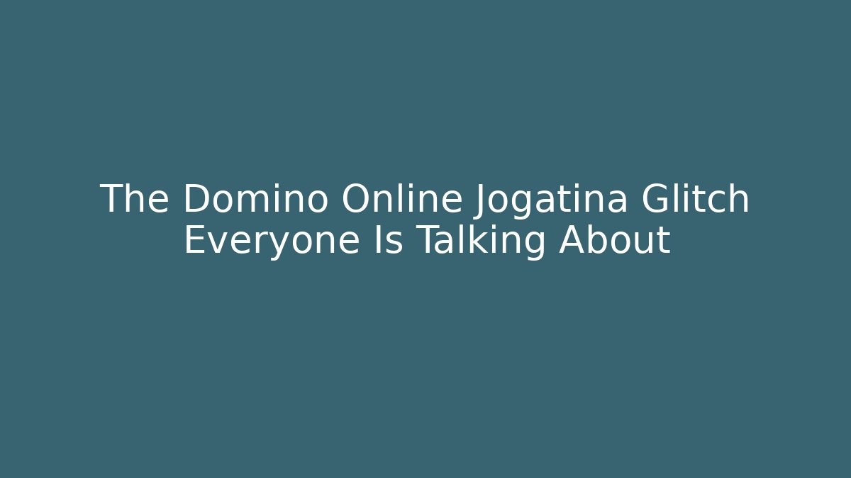The Domino Online Jogatina Glitch Everyone Is Talking About