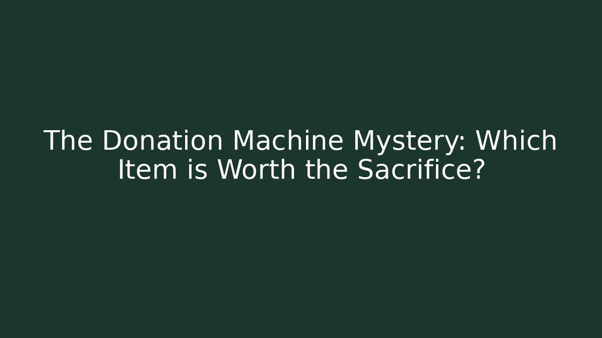 The Donation Machine Mystery: Which Item is Worth the Sacrifice?