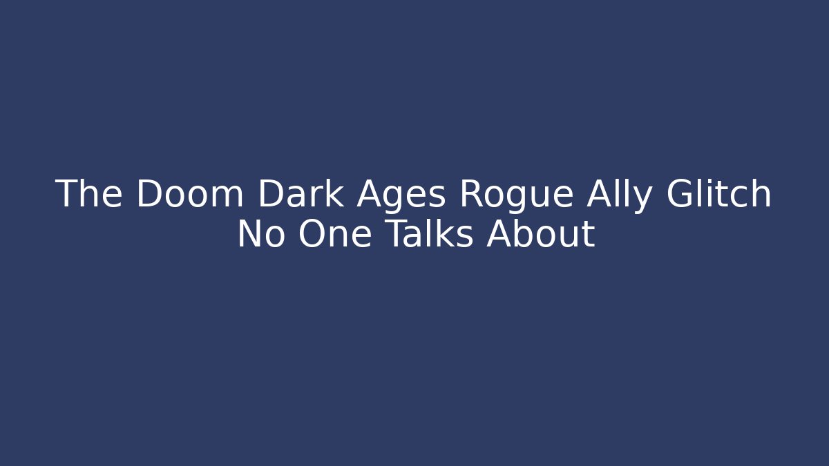The Doom Dark Ages Rogue Ally Glitch No One Talks About