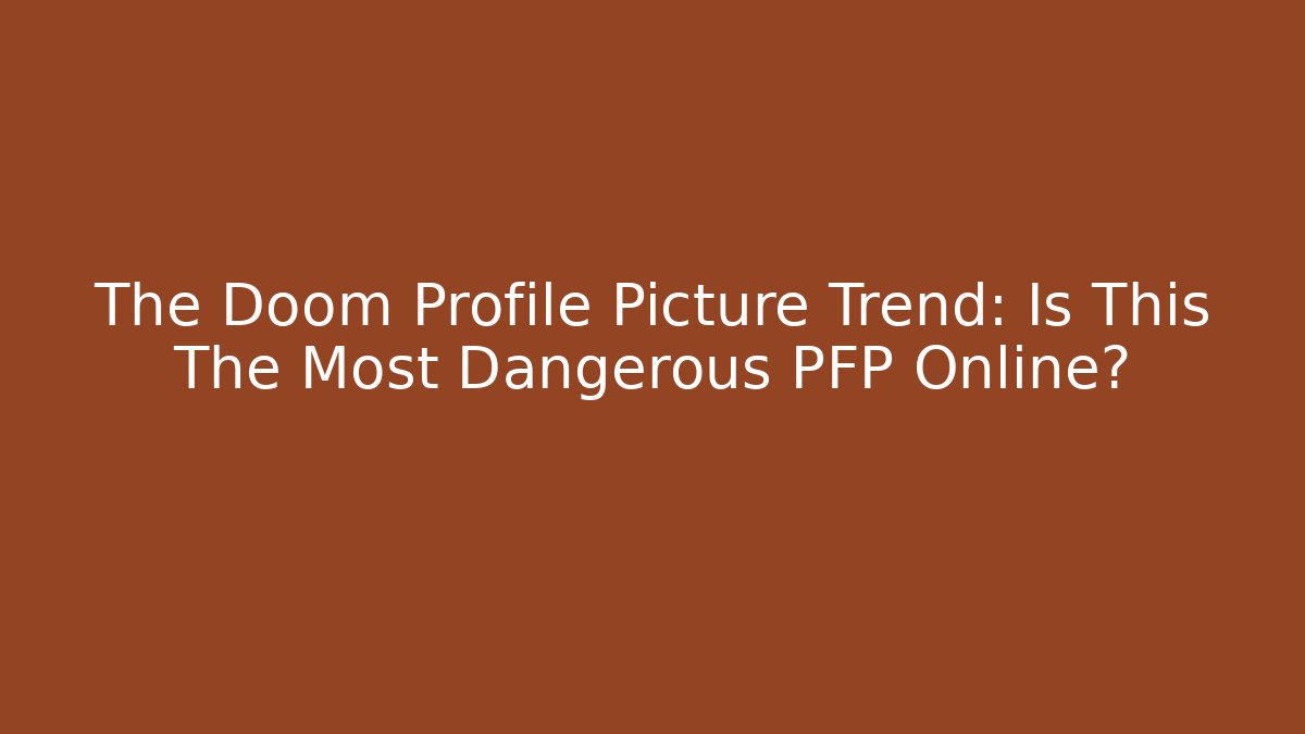 The Doom Profile Picture Trend: Is This The Most Dangerous PFP Online?