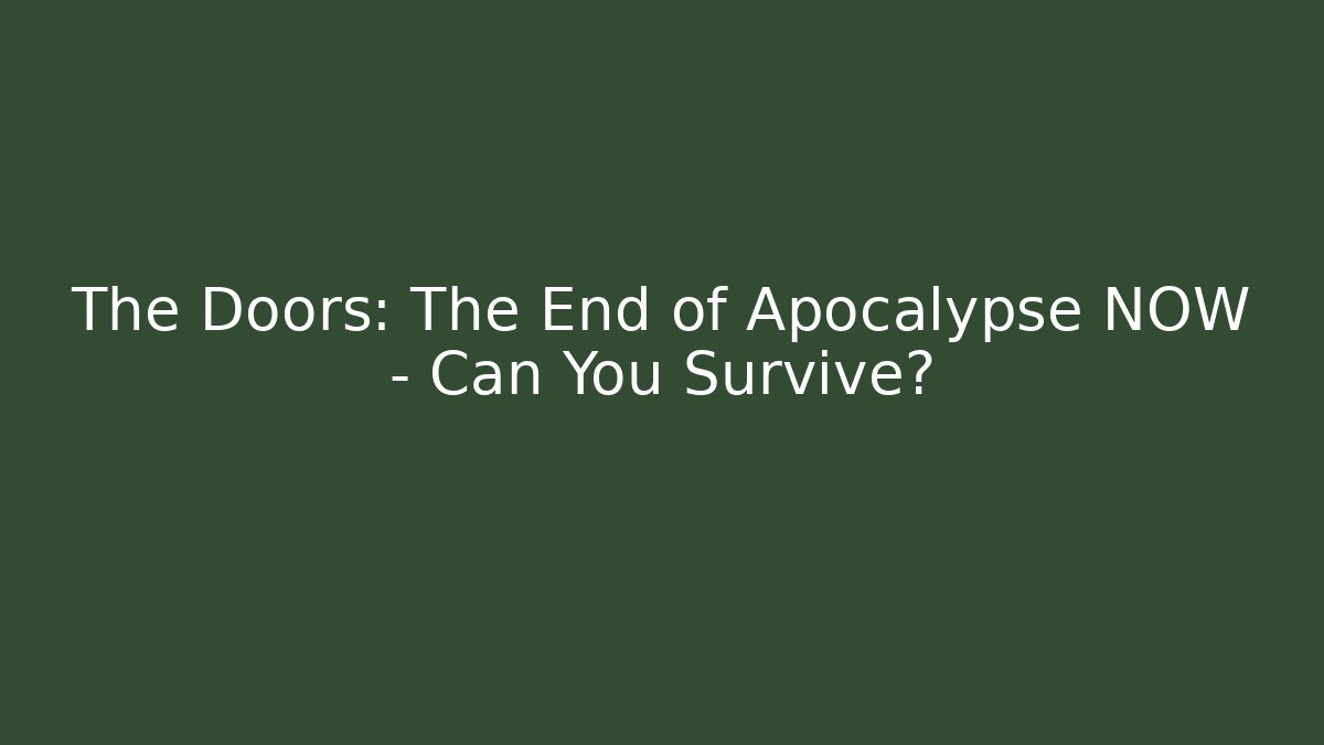 The Doors: The End of Apocalypse NOW – Can You Survive?