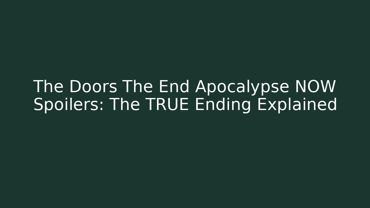 The Doors The End Apocalypse NOW Spoilers: The TRUE Ending Explained