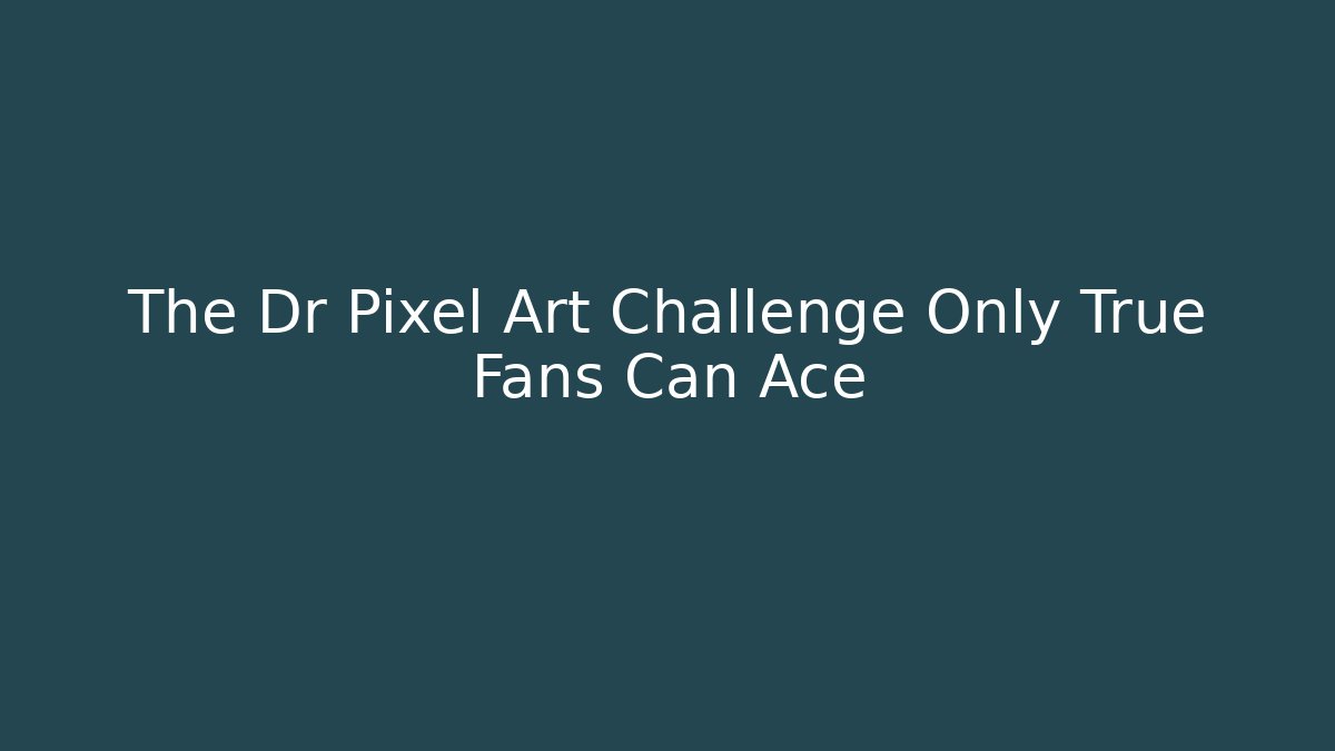 The Dr Pixel Art Challenge Only True Fans Can Ace