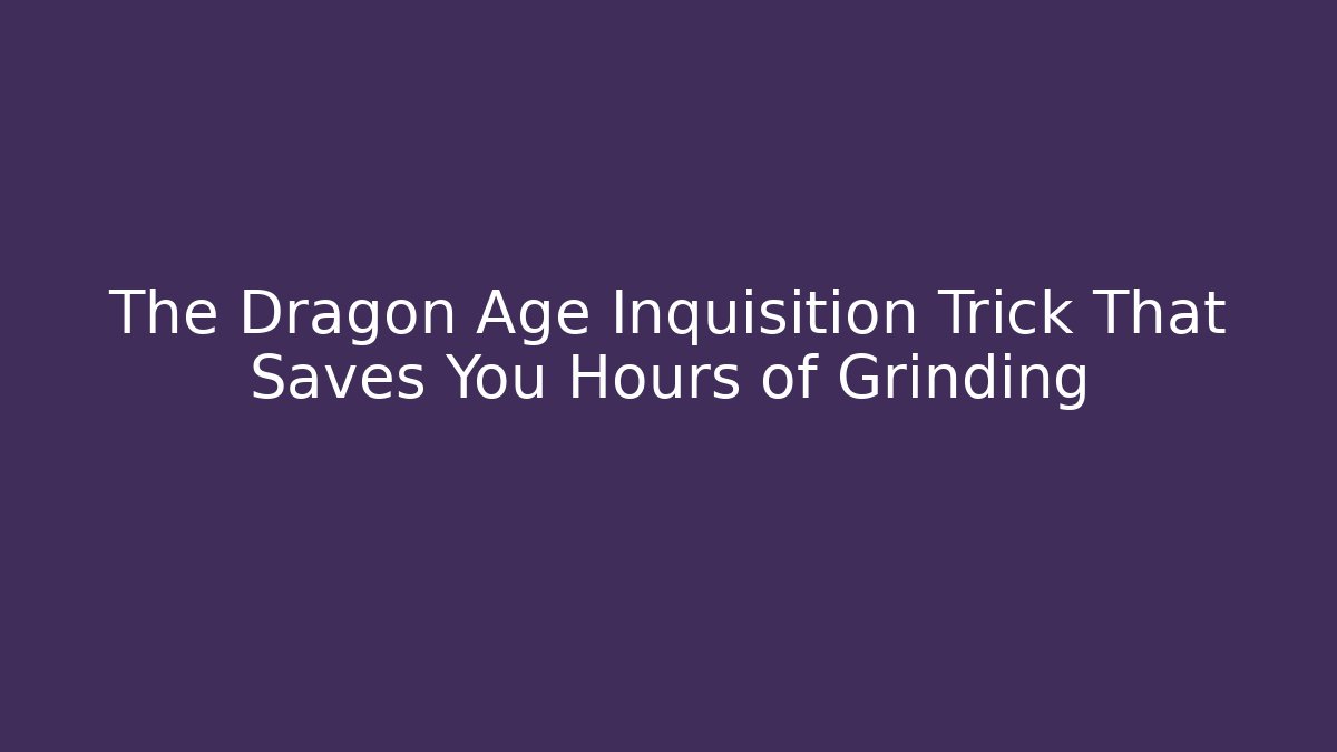 The Dragon Age Inquisition Trick That Saves You Hours of Grinding