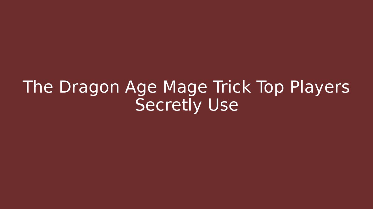 The Dragon Age Mage Trick Top Players Secretly Use