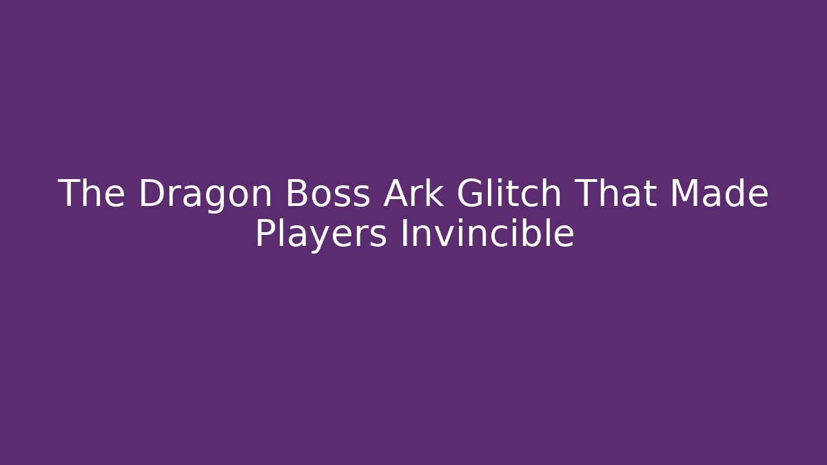 The Dragon Boss Ark Glitch That Made Players Invincible