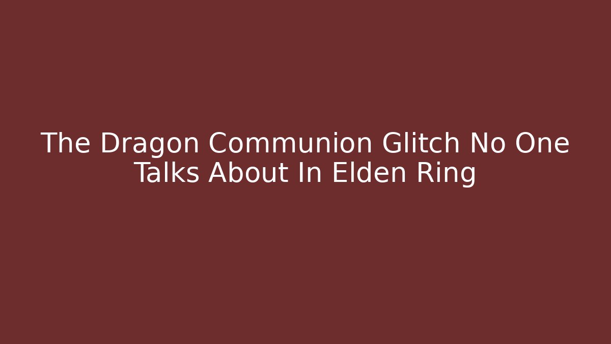 The Dragon Communion Glitch No One Talks About In Elden Ring - Vintage E-Juice