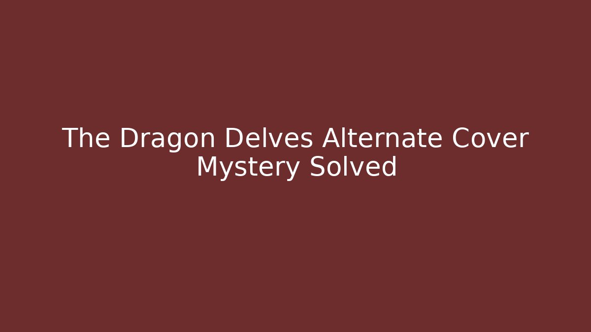 The Dragon Delves Alternate Cover Mystery Solved