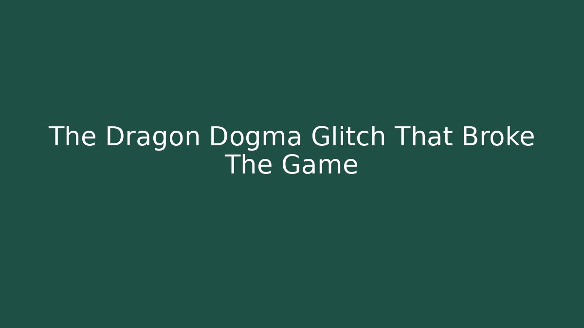 The Dragon Dogma Glitch That Broke The Game