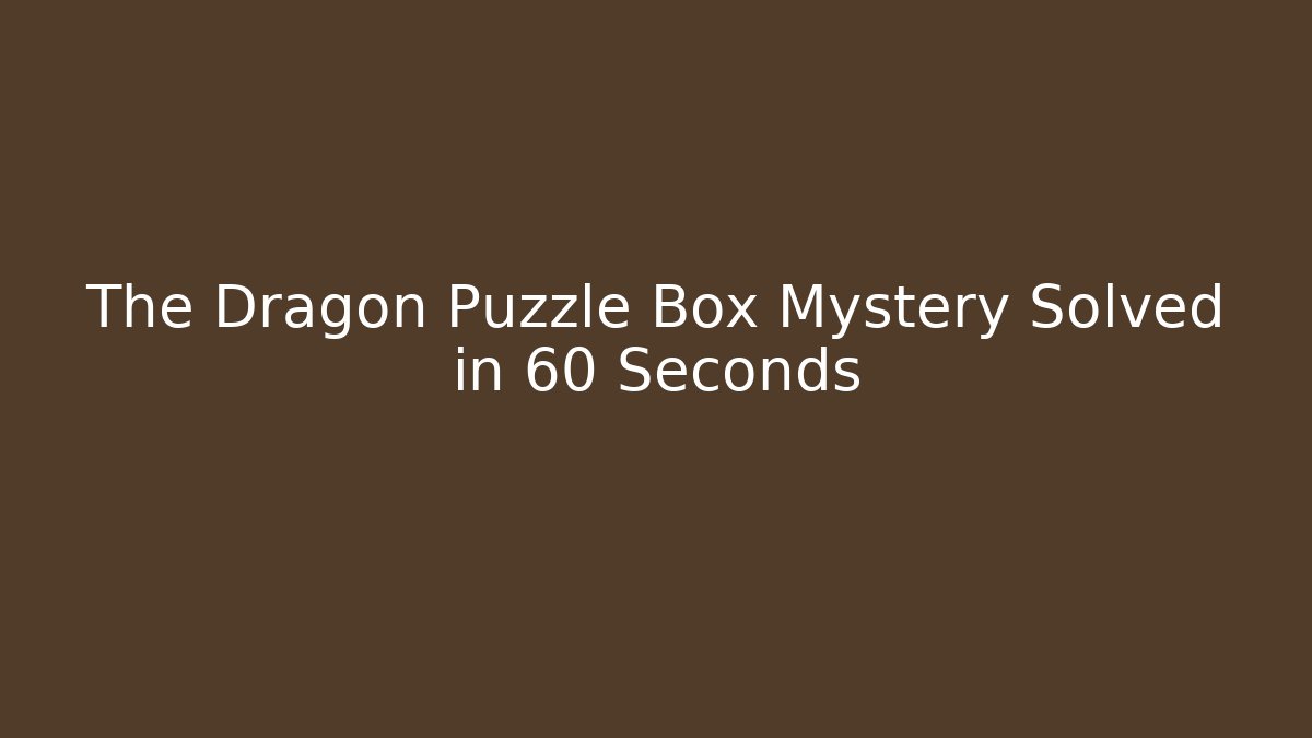 The Dragon Puzzle Box Mystery Solved in 60 Seconds - Vintage E-Juice