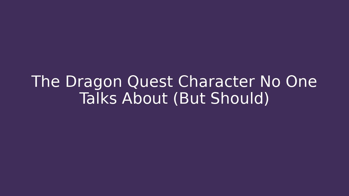 The Dragon Quest Character No One Talks About (But Should)