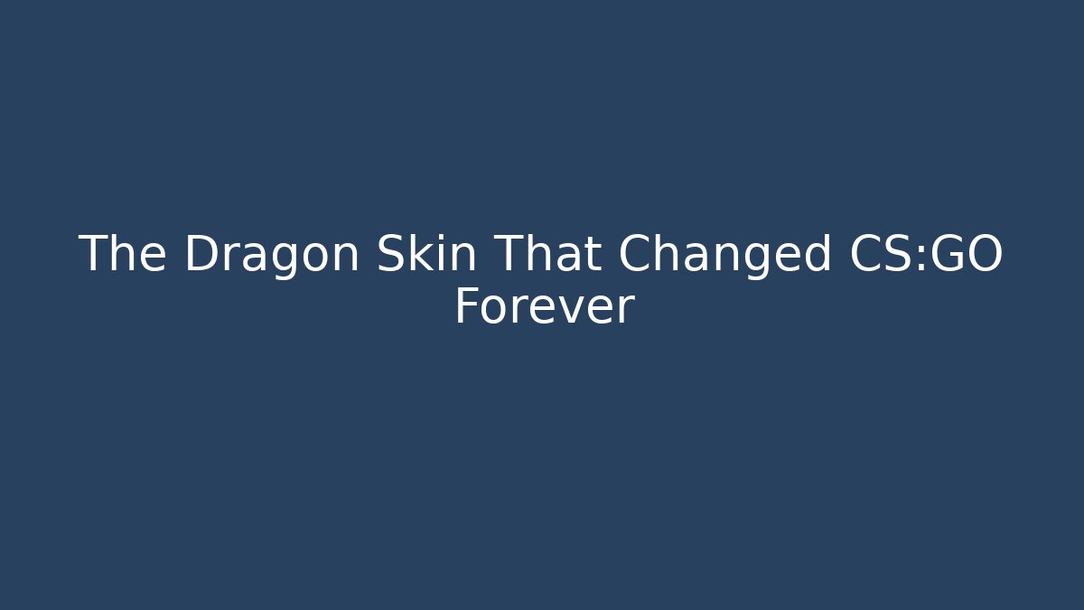 The Dragon Skin That Changed CS:GO Forever