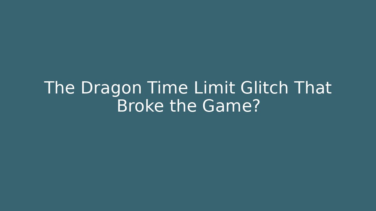 The Dragon Time Limit Glitch That Broke the Game?