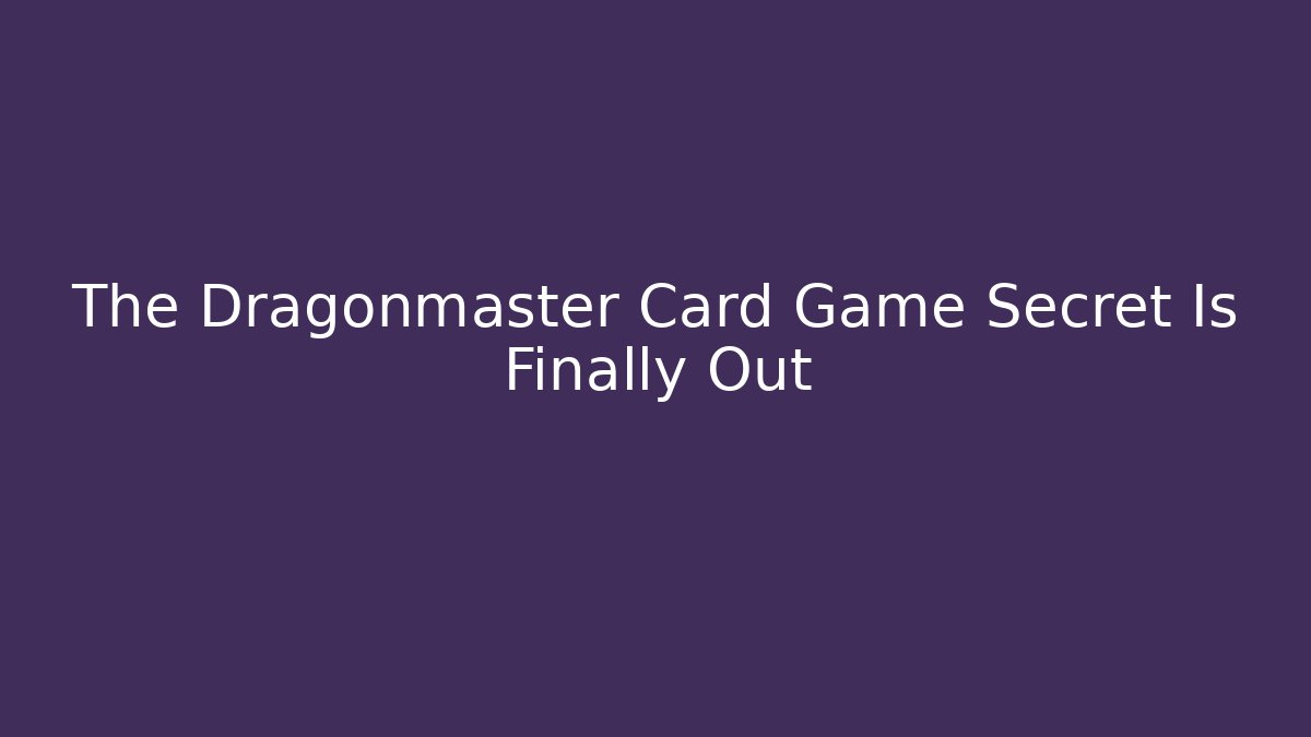 The Dragonmaster Card Game Secret Is Finally Out