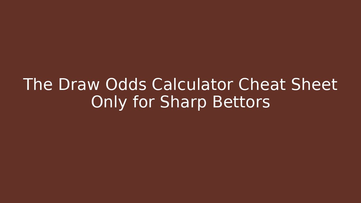 The Draw Odds Calculator Cheat Sheet Only for Sharp Bettors