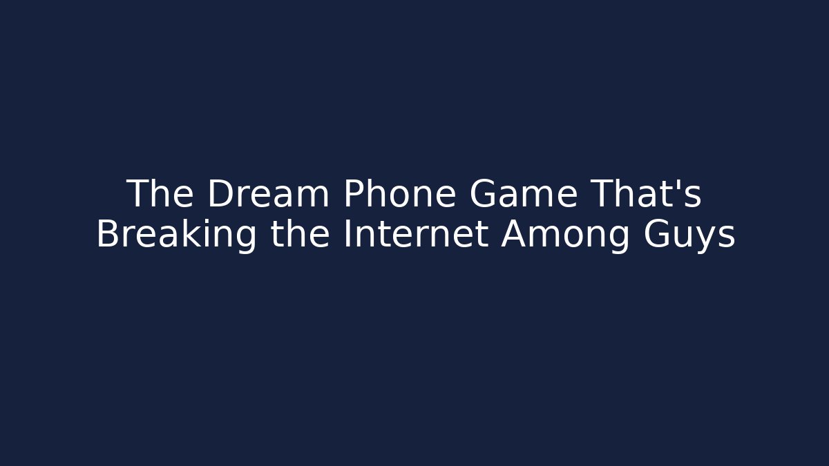 The Dream Phone Game That's Breaking the Internet Among Guys