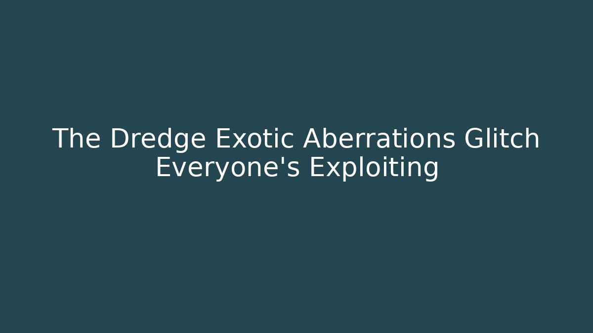 The Dredge Exotic Aberrations Glitch Everyone's Exploiting