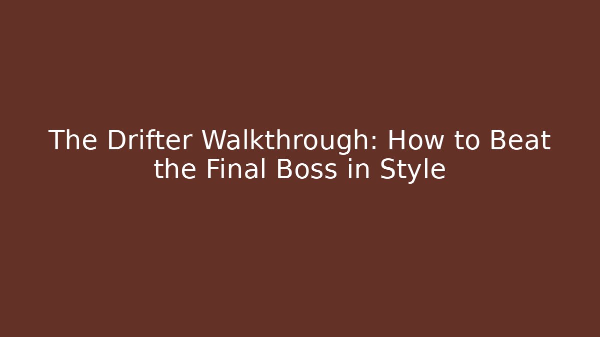 The Drifter Walkthrough: How to Beat the Final Boss in Style