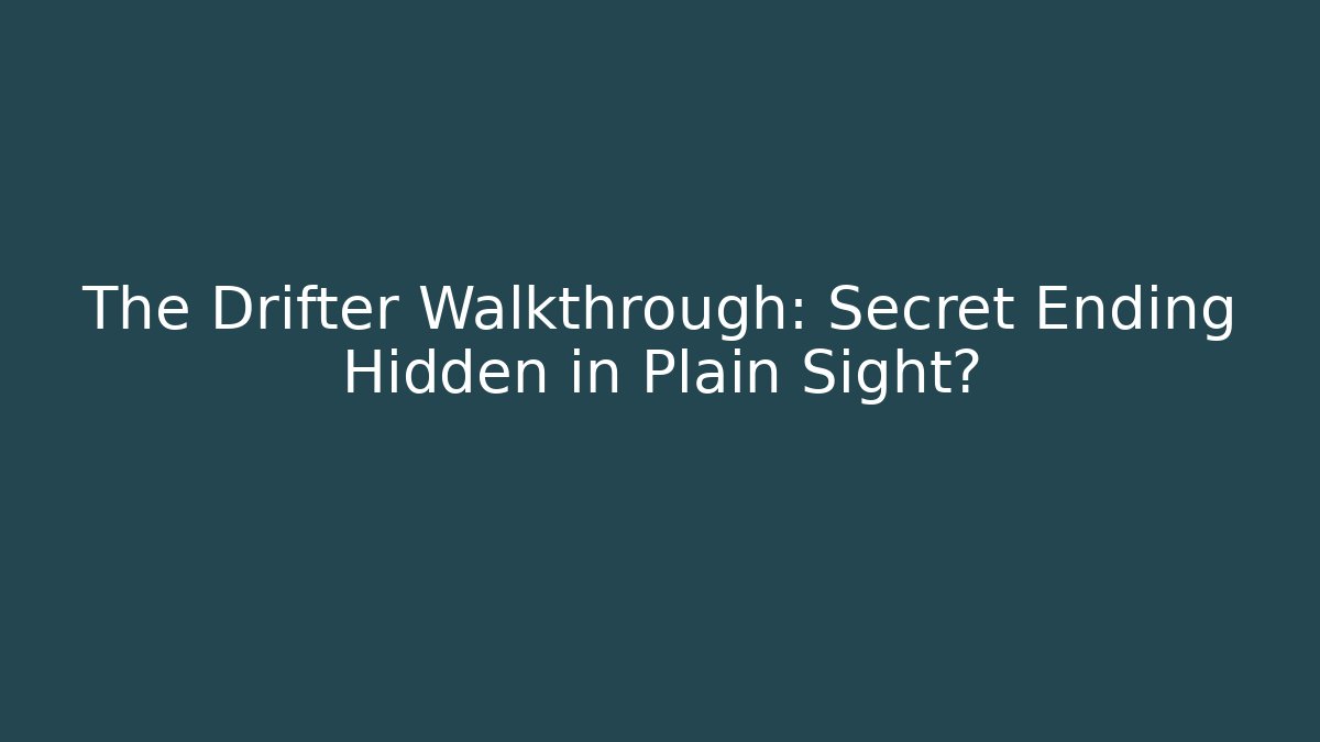 The Drifter Walkthrough: Secret Ending Hidden in Plain Sight? - Vintage E-Juice