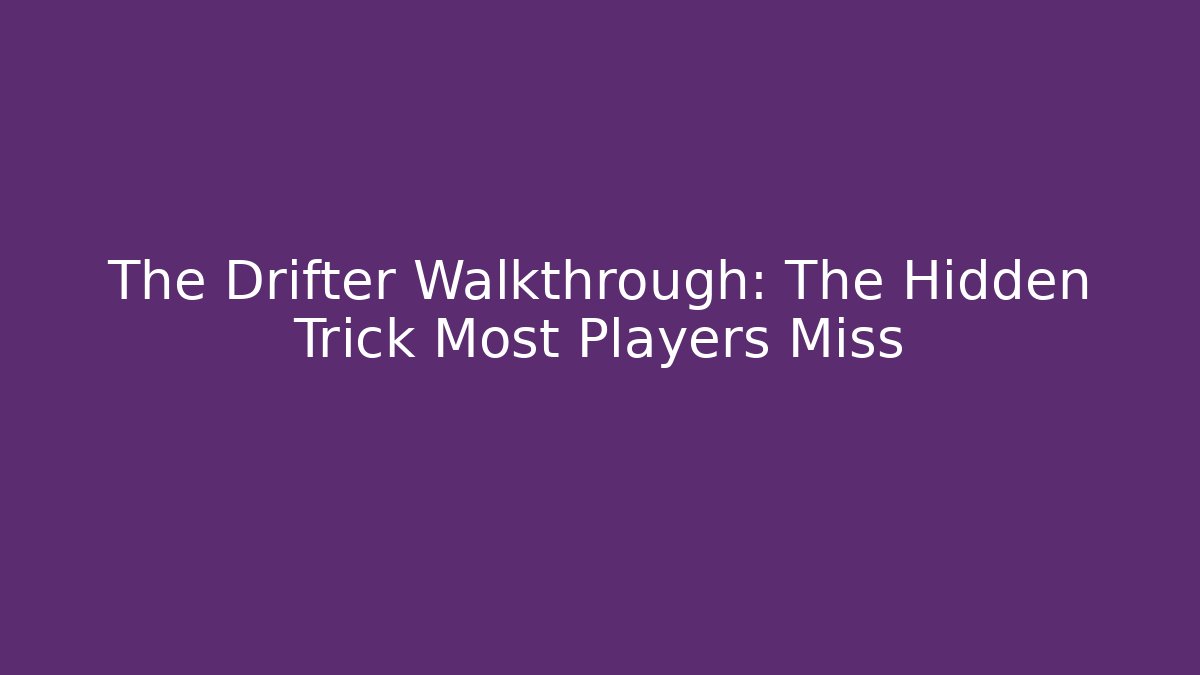 The Drifter Walkthrough: The Hidden Trick Most Players Miss