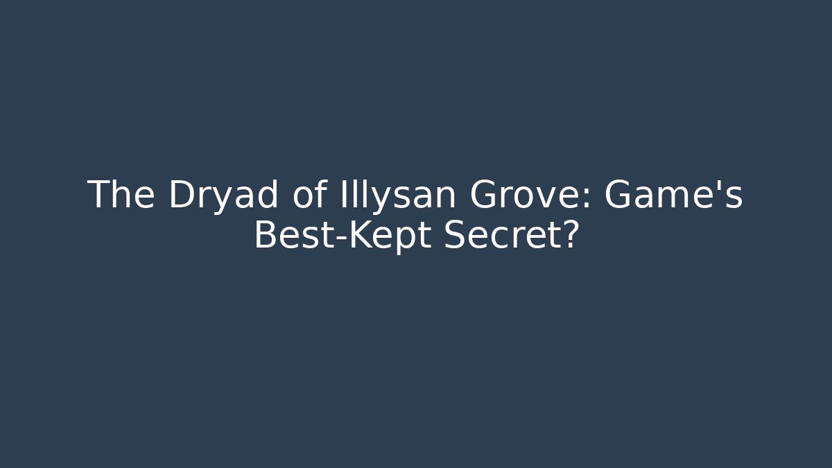 The Dryad of Illysan Grove: Game's Best-Kept Secret?