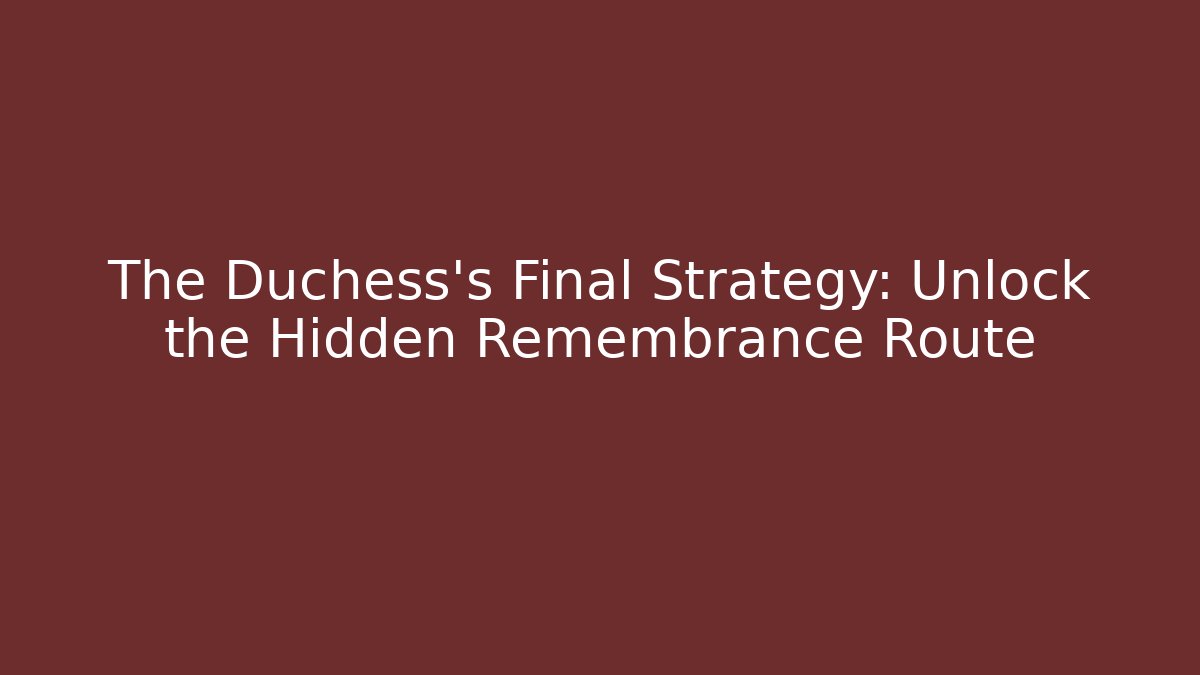 The Duchess's Final Strategy: Unlock the Hidden Remembrance Route