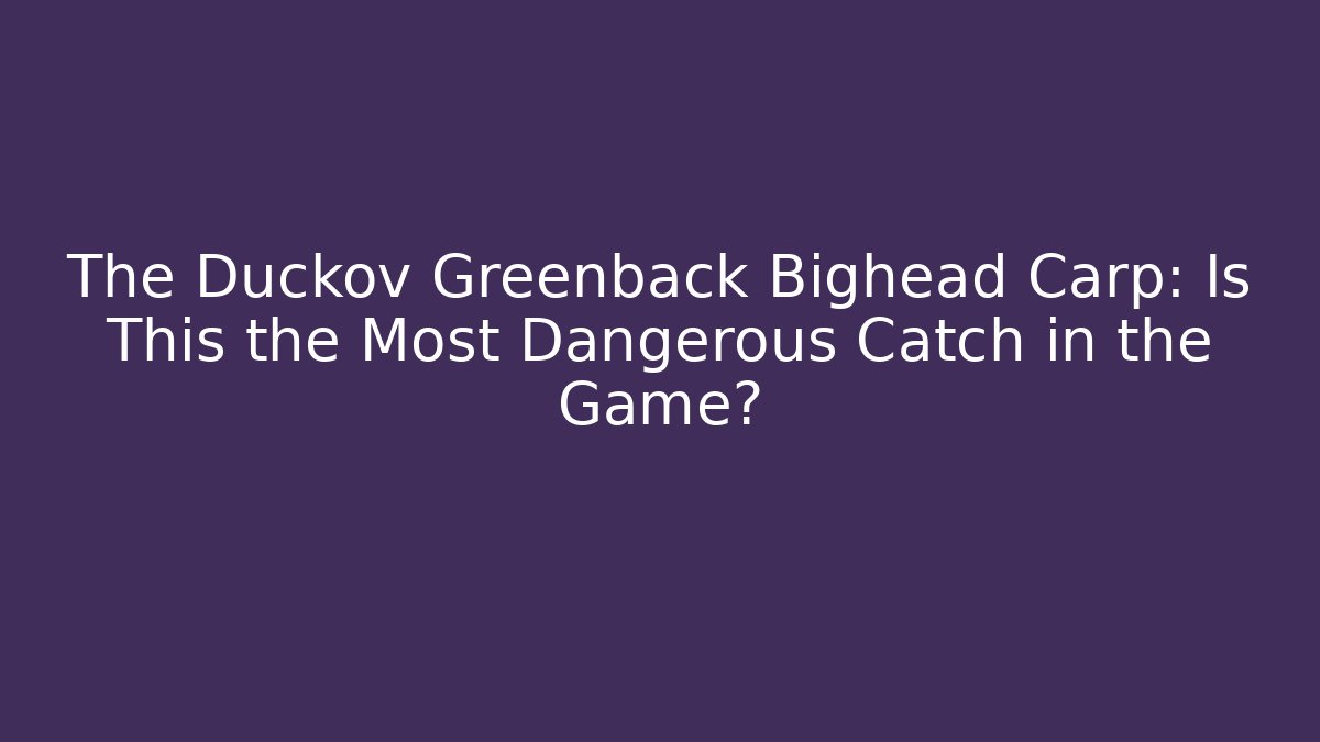 The Duckov Greenback Bighead Carp: Is This the Most Dangerous Catch in the Game?