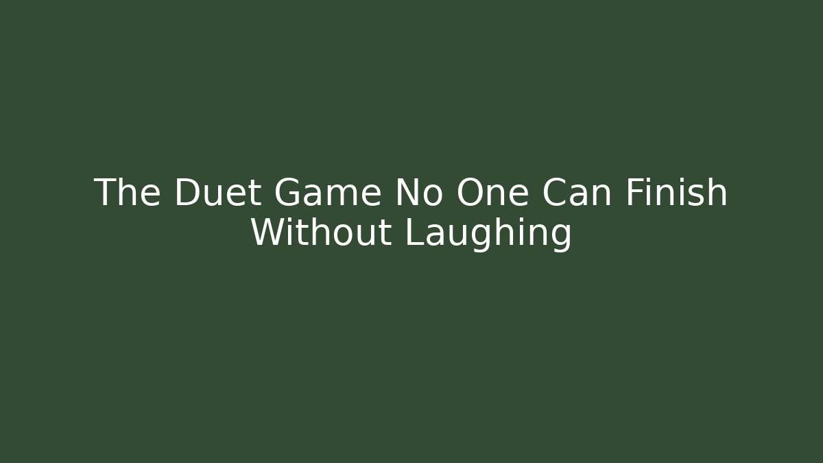 The Duet Game No One Can Finish Without Laughing