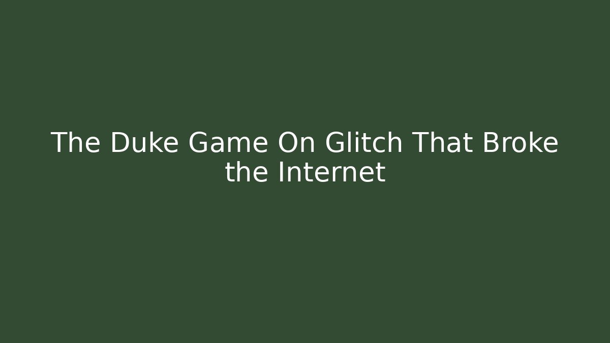 The Duke Game On Glitch That Broke the Internet
