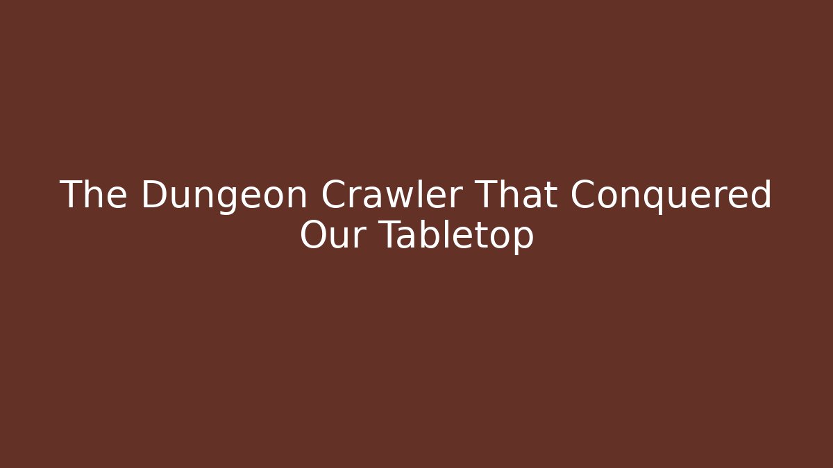 The Dungeon Crawler That Conquered Our Tabletop