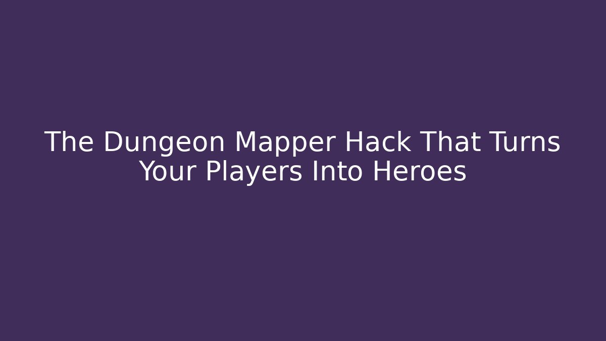 The Dungeon Mapper Hack That Turns Your Players Into Heroes