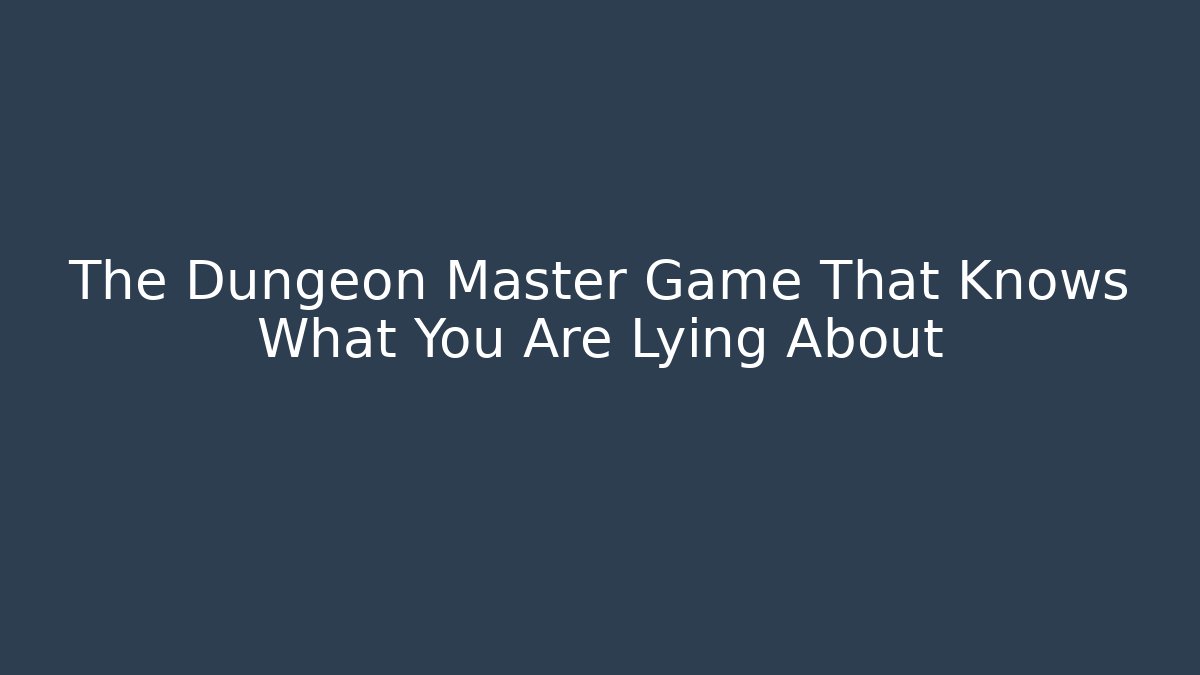 The Dungeon Master Game That Knows What You Are Lying About