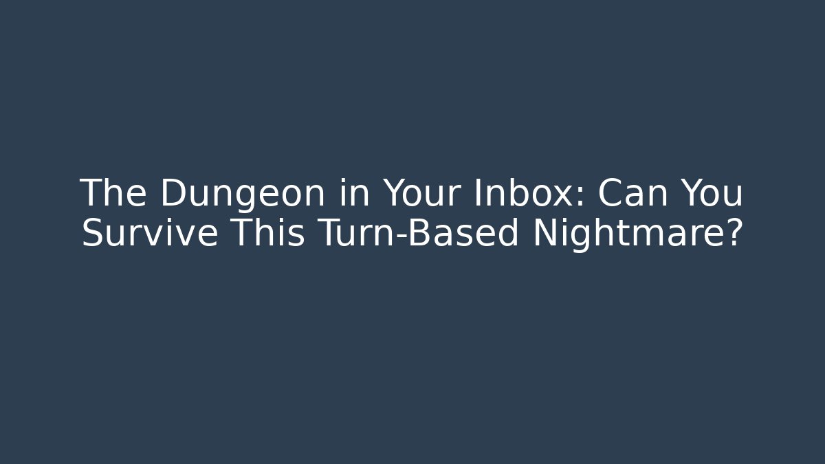 The Dungeon in Your Inbox: Can You Survive This Turn-Based Nightmare?