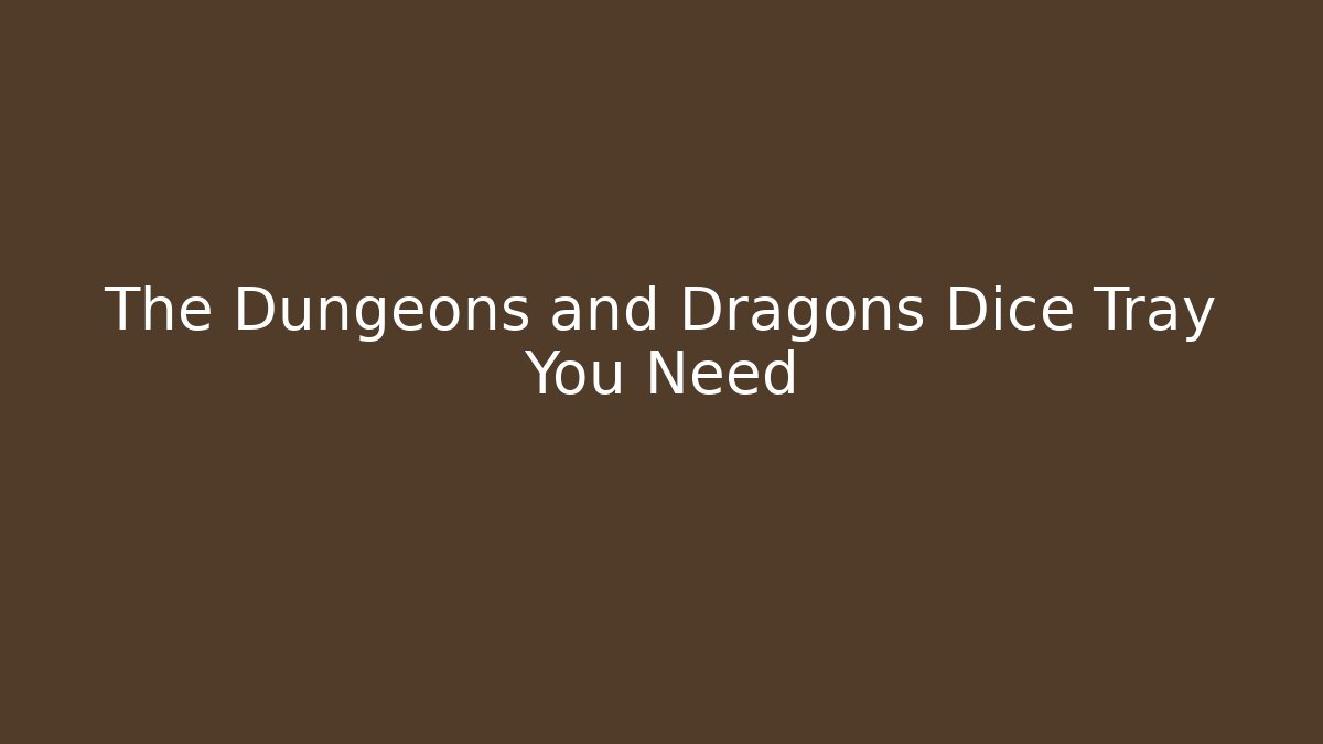 The Dungeons and Dragons Dice Tray You Need