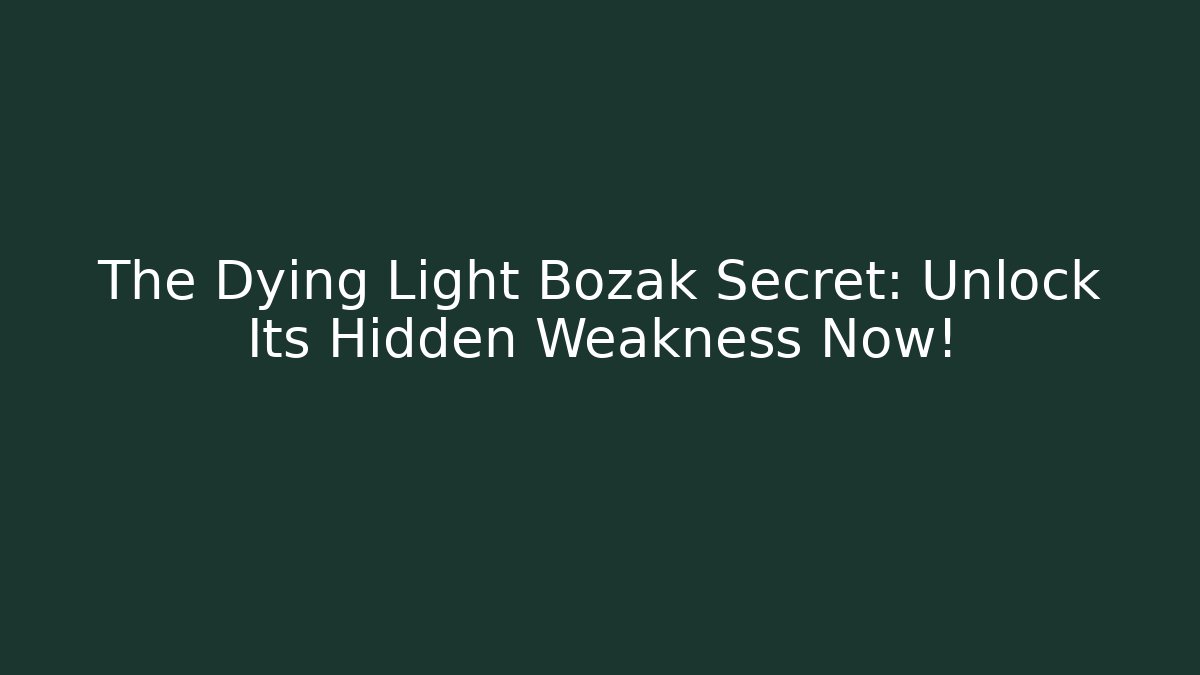 The Dying Light Bozak Secret: Unlock Its Hidden Weakness Now!