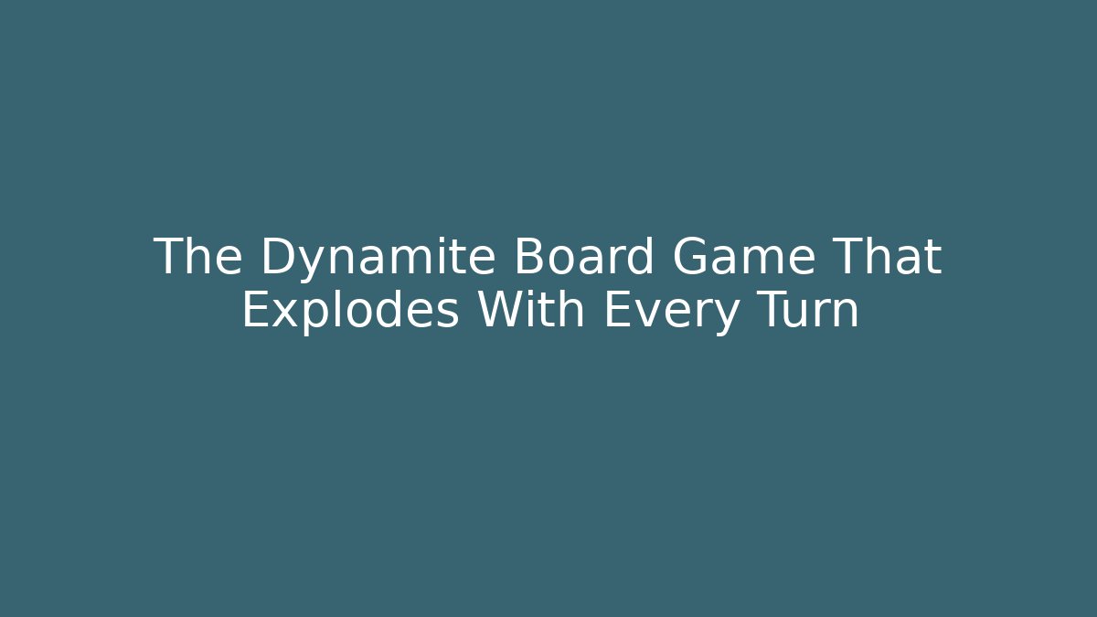 The Dynamite Board Game That Explodes With Every Turn