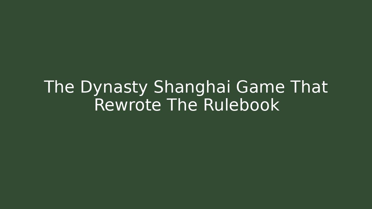 The Dynasty Shanghai Game That Rewrote The Rulebook