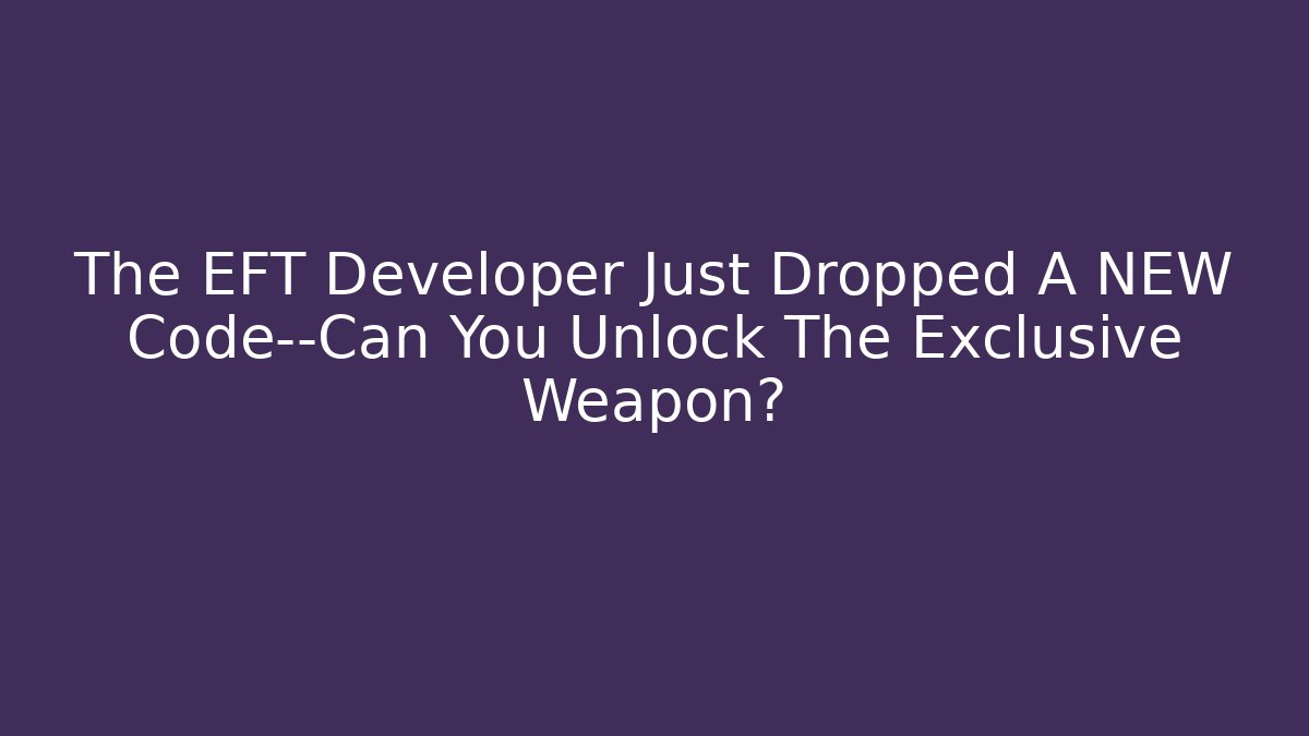 The EFT Developer Just Dropped A NEW Code—Can You Unlock The Exclusive Weapon?