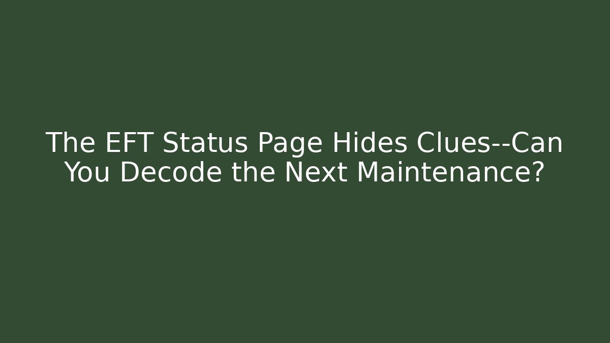 The EFT Status Page Hides Clues—Can You Decode the Next Maintenance?