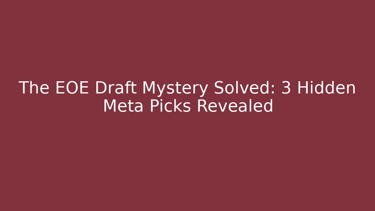 The EOE Draft Mystery Solved: 3 Hidden Meta Picks Revealed