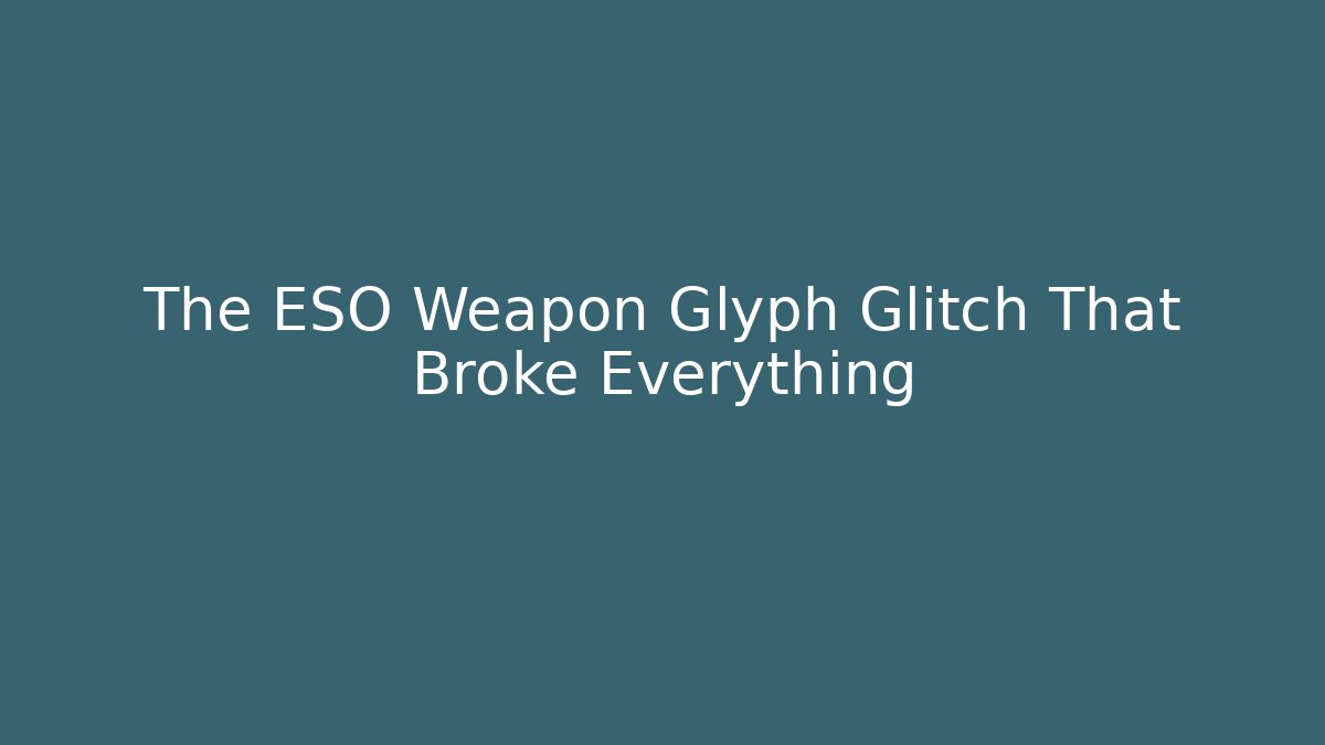 The ESO Weapon Glyph Glitch That Broke Everything