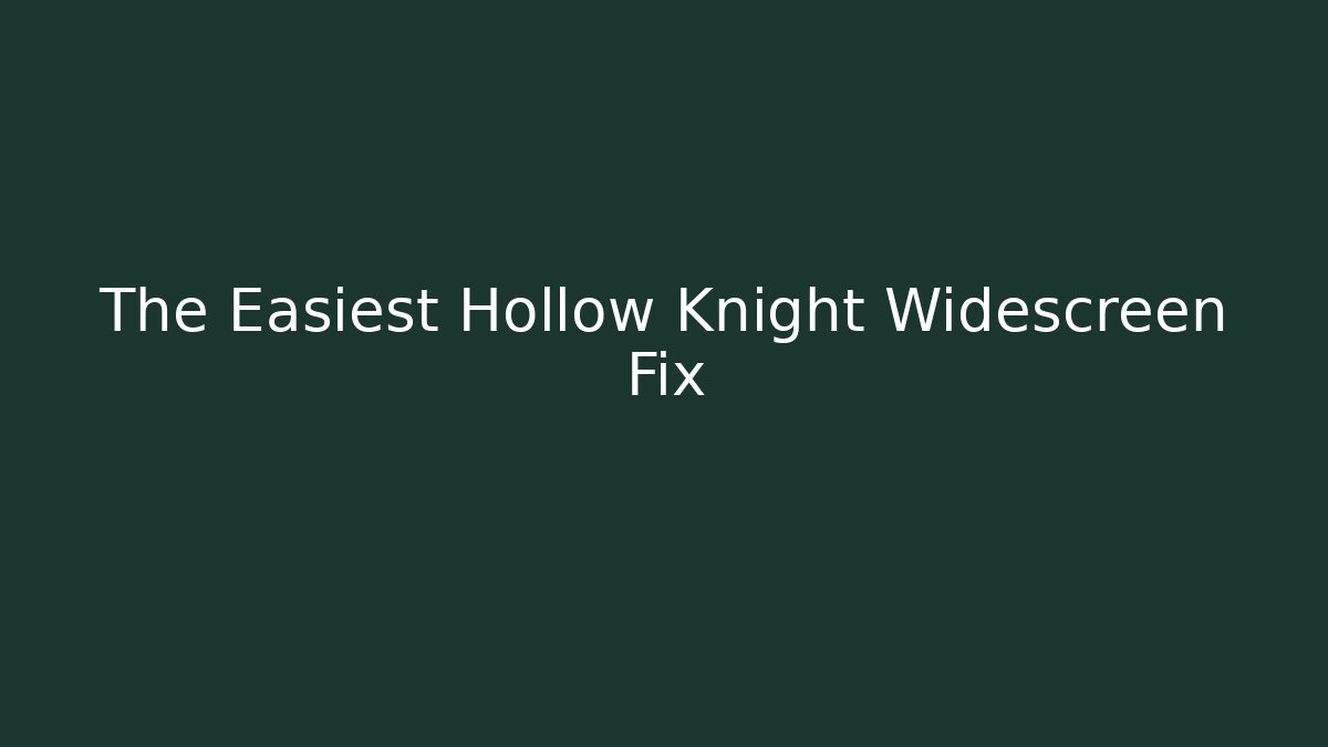 The Easiest Hollow Knight Widescreen Fix